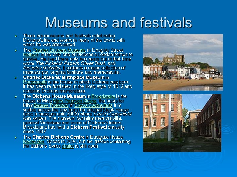 Museums and festivals  There are museums and festivals celebrating Dickens's life and works